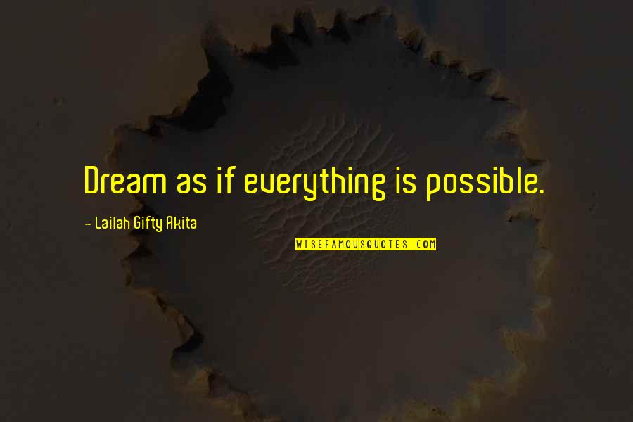 Everything Is Not Possible Quotes By Lailah Gifty Akita: Dream as if everything is possible.