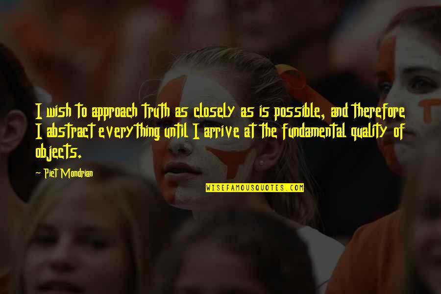 Everything Is Not Possible Quotes By Piet Mondrian: I wish to approach truth as closely as Everything Is Not Possible Quotes By Piet Mondrian: I wish to approach truth as closely as