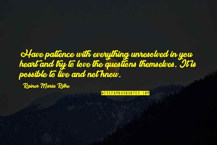 Everything Is Not Possible Quotes By Rainer Maria Rilke: Have patience with everything unresolved in you heart