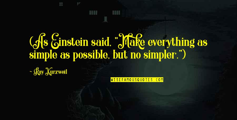 Everything Is Not Possible Quotes By Ray Kurzweil: (As Einstein said, "Make everything as simple as