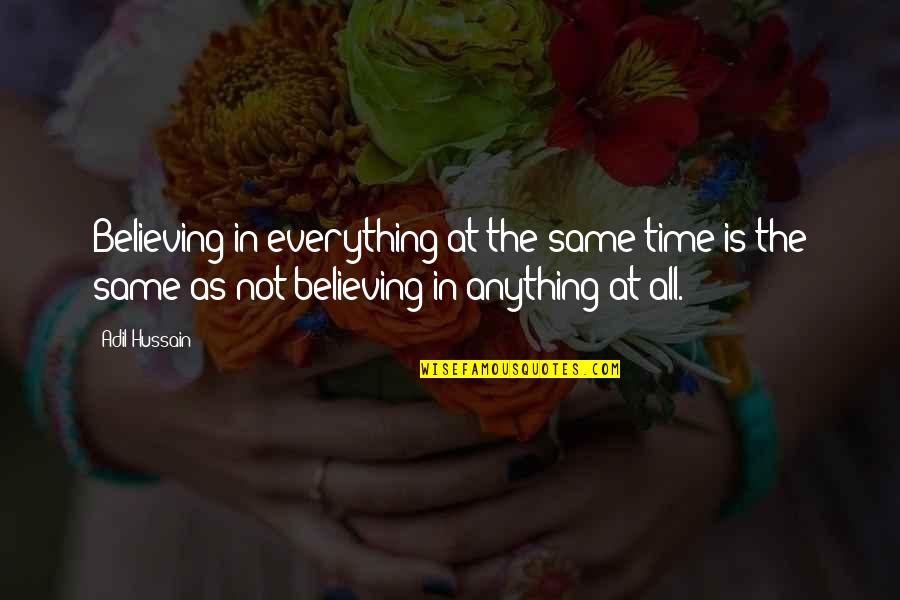 Everything Is Not The Same Quotes By Adil Hussain: Believing in everything at the same time is