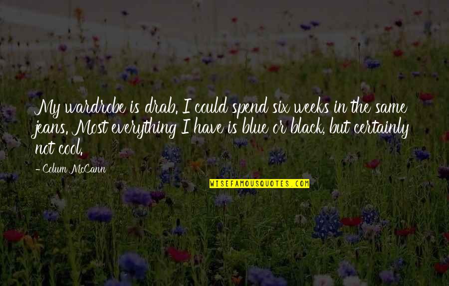 Everything Is Not The Same Quotes By Colum McCann: My wardrobe is drab. I could spend six