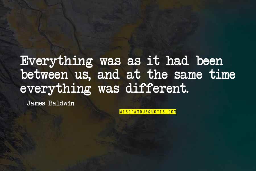 Everything Is Not The Same Quotes By James Baldwin: Everything was as it had been between us,