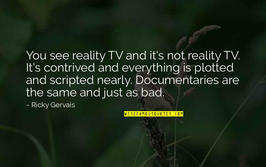 Everything Is Not The Same Quotes By Ricky Gervais: You see reality TV and it's not reality
