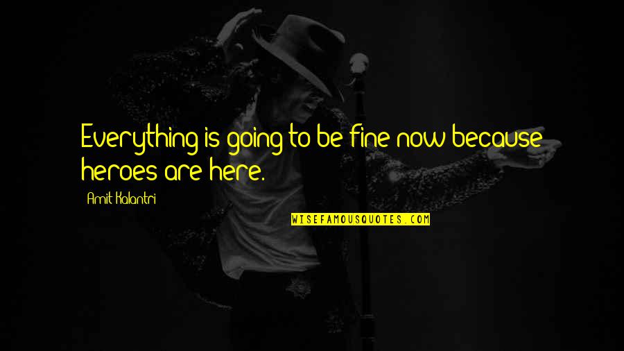 Everything Is Now Quotes By Amit Kalantri: Everything is going to be fine now because Everything Is Now Quotes By Amit Kalantri: Everything is going to be fine now because
