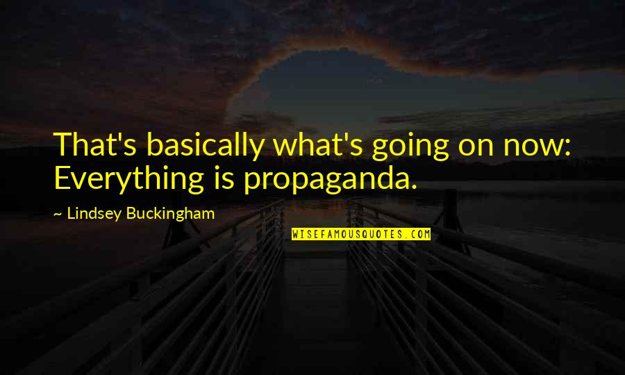 Everything Is Now Quotes By Lindsey Buckingham: That's basically what's going on now: Everything is Everything Is Now Quotes By Lindsey Buckingham: That's basically what's going on now: Everything is