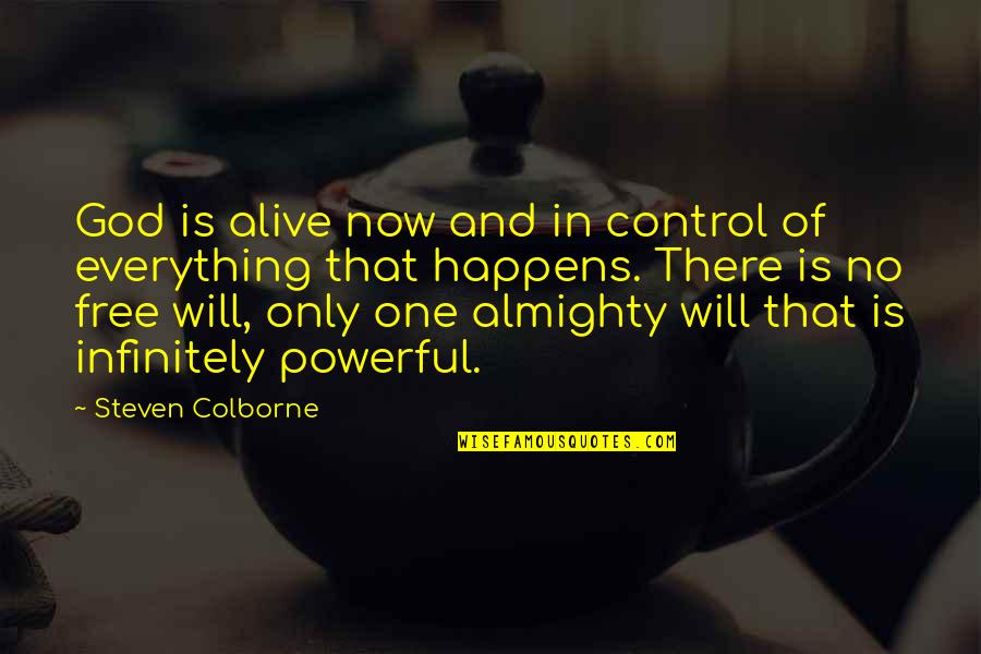 Everything Is Now Quotes By Steven Colborne: God is alive now and in control of Everything Is Now Quotes By Steven Colborne: God is alive now and in control of