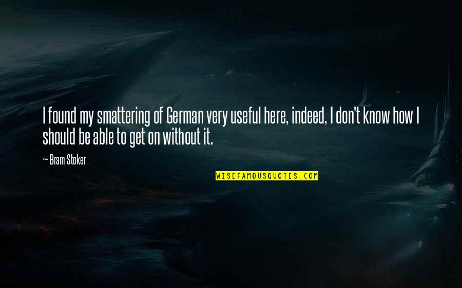 Everything Is Over Between You And Me Quotes By Bram Stoker: I found my smattering of German very useful