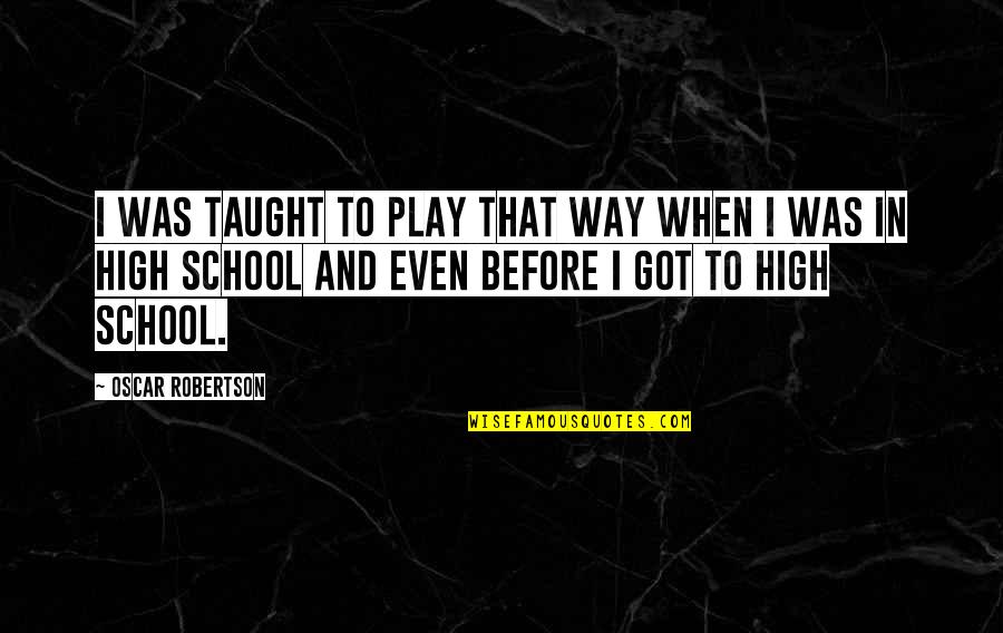 Everything Is Over Between You And Me Quotes By Oscar Robertson: I was taught to play that way when