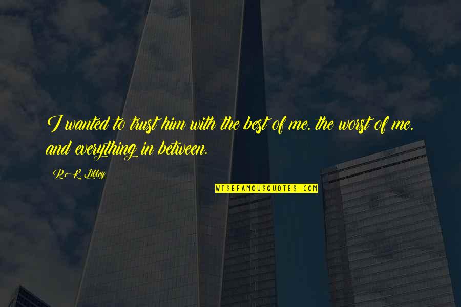 Everything Is Over Between You And Me Quotes By R.K. Lilley: I wanted to trust him with the best