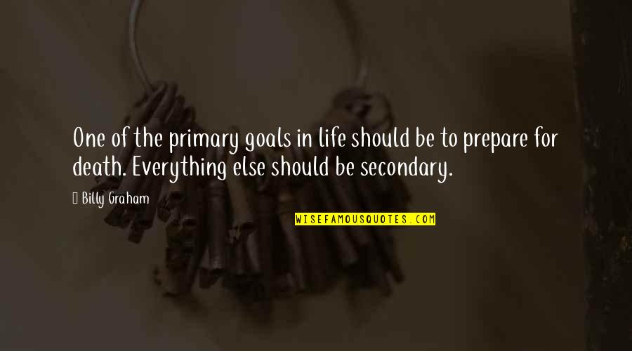 Everything Is Over Now Quotes By Billy Graham: One of the primary goals in life should