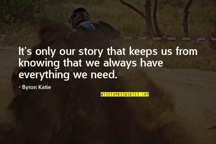 Everything Is Over Now Quotes By Byron Katie: It's only our story that keeps us from