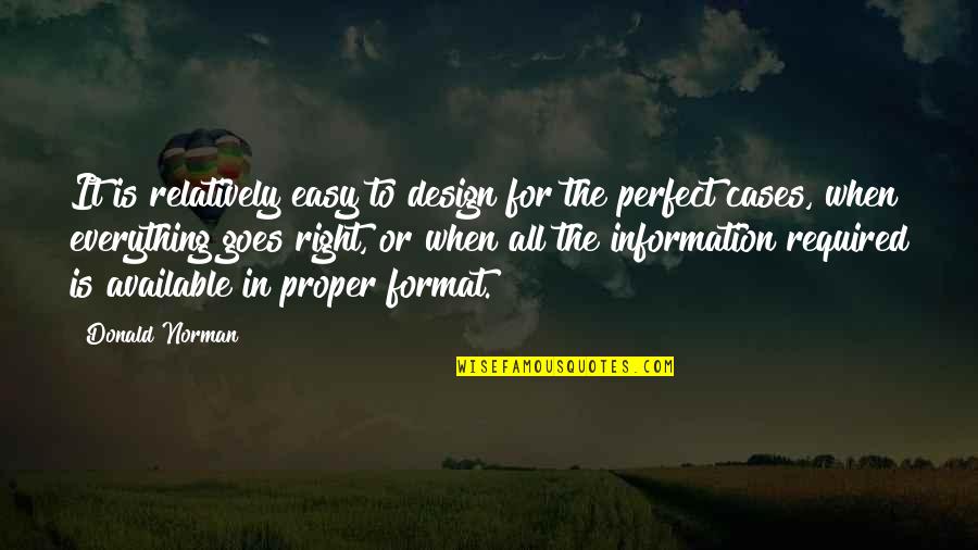 Everything Is Perfect Now Quotes By Donald Norman: It is relatively easy to design for the