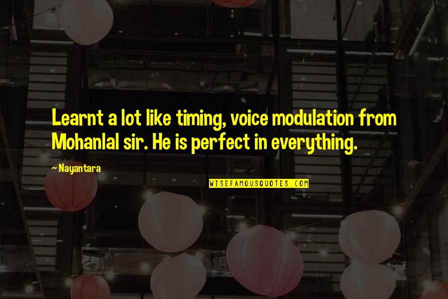 Everything Is Perfect Now Quotes By Nayantara: Learnt a lot like timing, voice modulation from