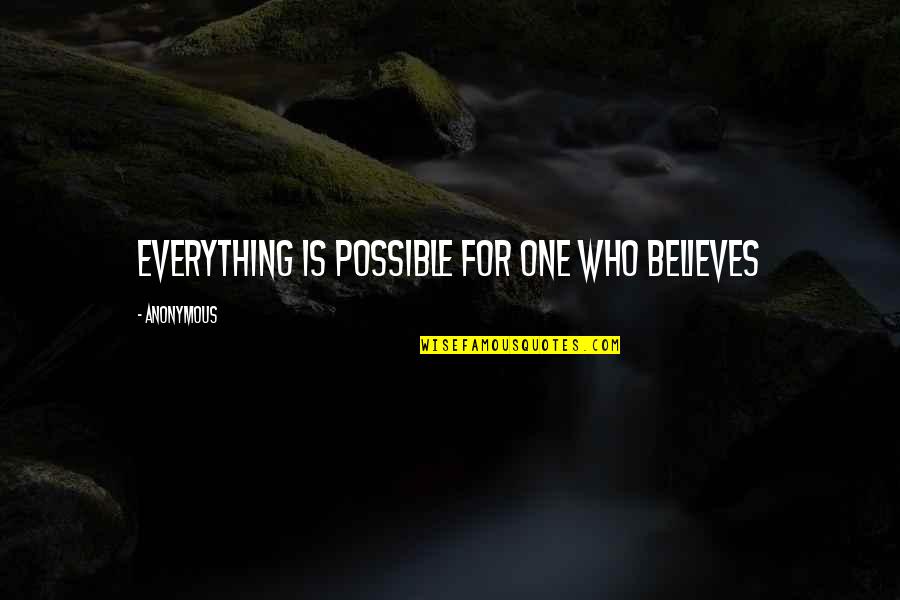 Everything Is Possible If You Believe Quotes By Anonymous: Everything is possible for one who believes Everything Is Possible If You Believe Quotes By Anonymous: Everything is possible for one who believes