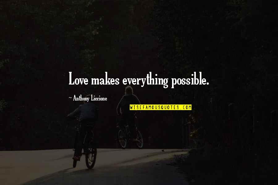 Everything Is Possible In Love Quotes By Anthony Liccione: Love makes everything possible.