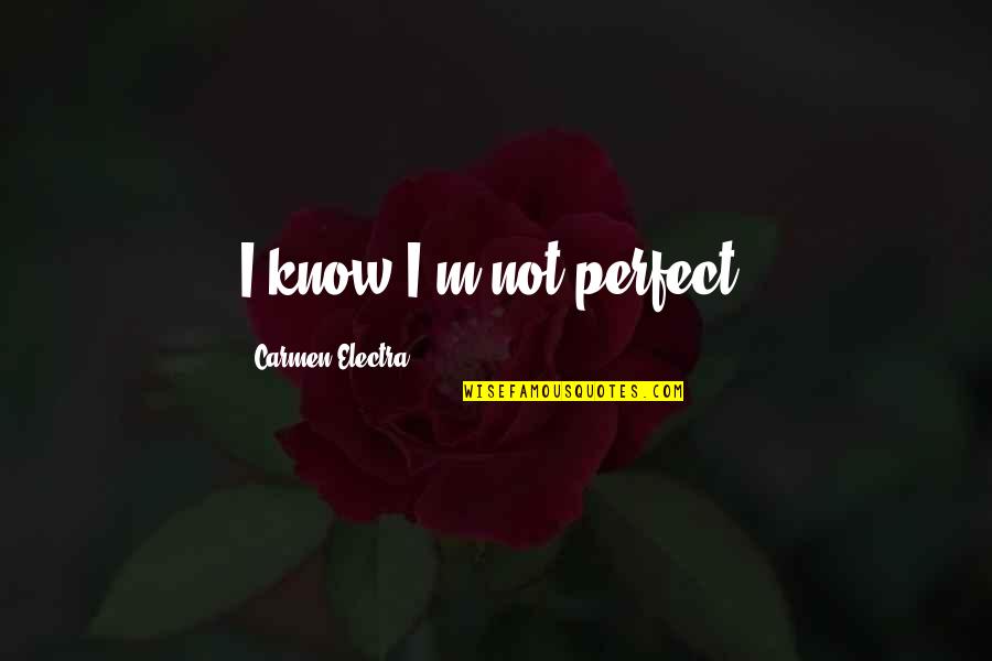 Everything Is Possible In Love Quotes By Carmen Electra: I know I'm not perfect.