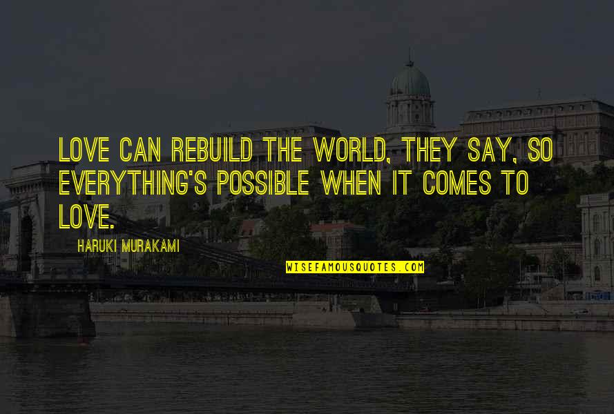 Everything Is Possible In Love Quotes By Haruki Murakami: Love can rebuild the world, they say, so