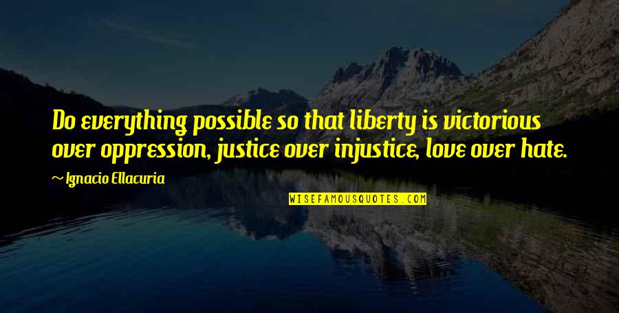 Everything Is Possible In Love Quotes By Ignacio Ellacuria: Do everything possible so that liberty is victorious