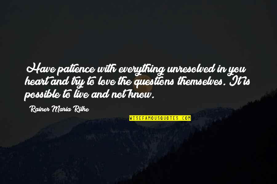 Everything Is Possible In Love Quotes By Rainer Maria Rilke: Have patience with everything unresolved in you heart