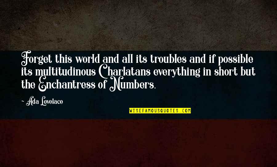 Everything Is Possible In This World Quotes By Ada Lovelace: Forget this world and all its troubles and Everything Is Possible In This World Quotes By Ada Lovelace: Forget this world and all its troubles and