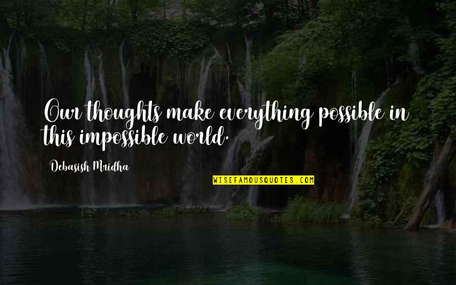 Everything Is Possible In This World Quotes By Debasish Mridha: Our thoughts make everything possible in this impossible