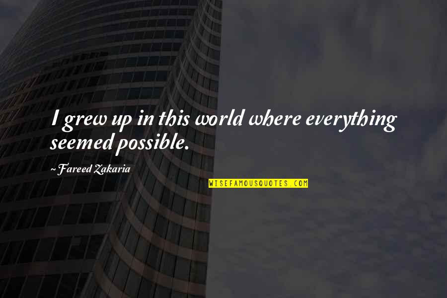 Everything Is Possible In This World Quotes By Fareed Zakaria: I grew up in this world where everything