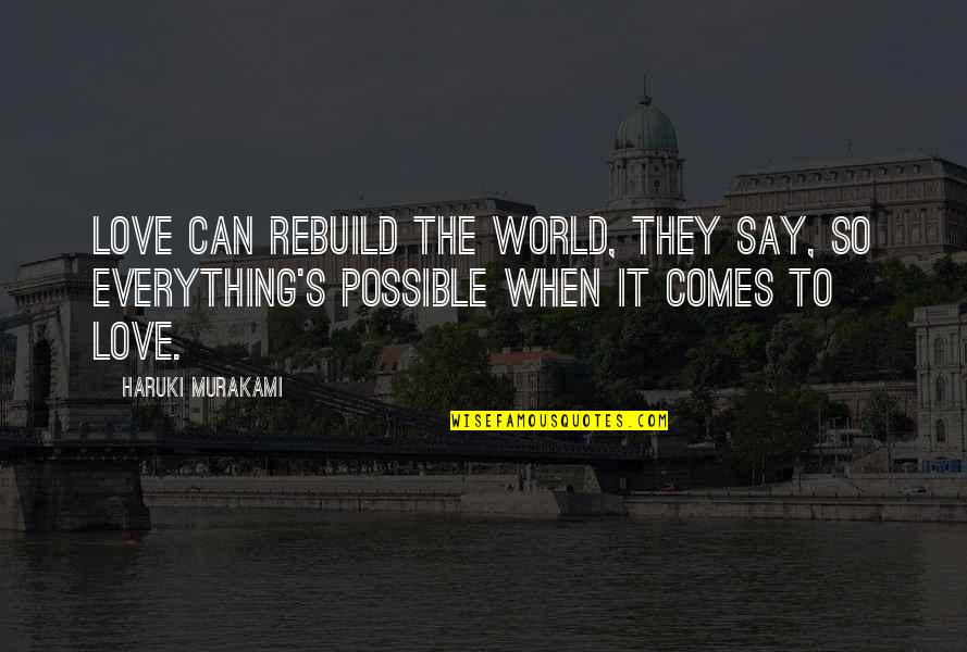 Everything Is Possible In This World Quotes By Haruki Murakami: Love can rebuild the world, they say, so