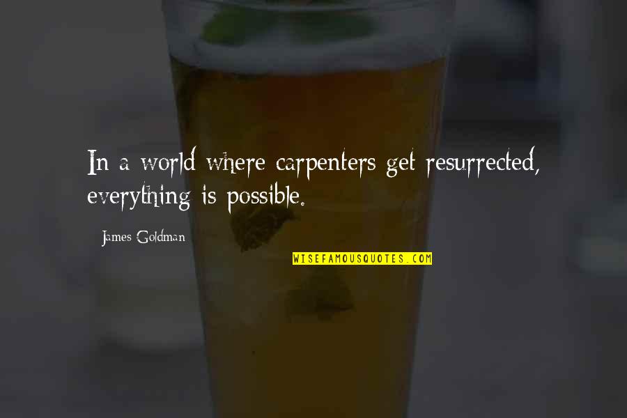 Everything Is Possible In This World Quotes By James Goldman: In a world where carpenters get resurrected, everything