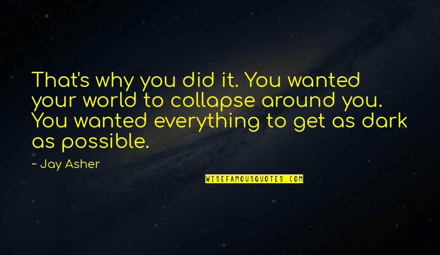 Everything Is Possible In This World Quotes By Jay Asher: That's why you did it. You wanted your