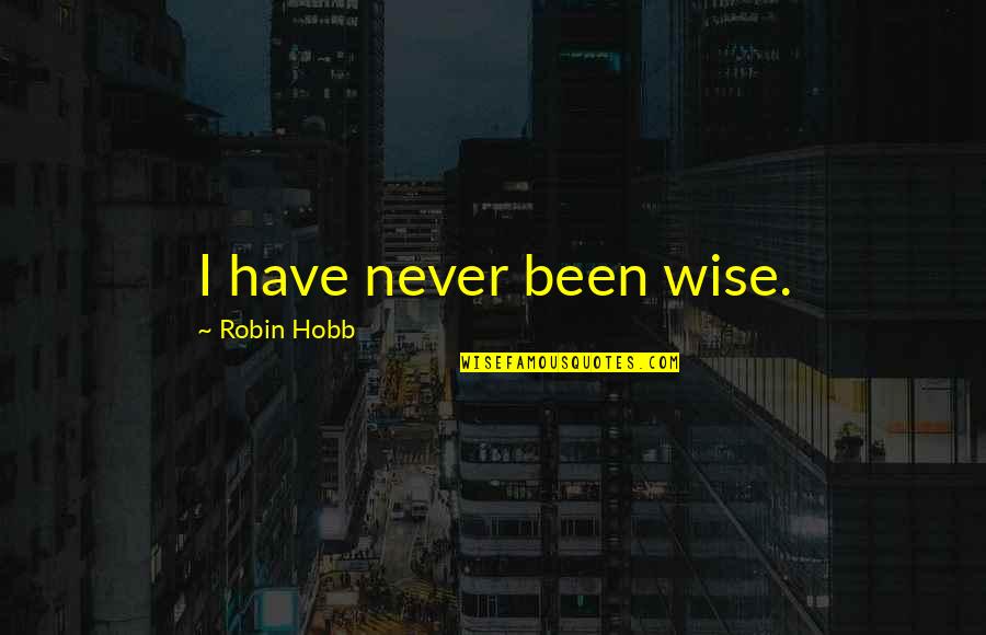 Everything Is Pre Written Quotes By Robin Hobb: I have never been wise.