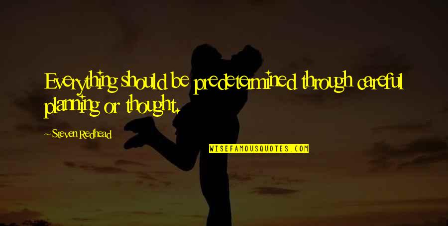 Everything Is Predetermined Quotes By Steven Redhead: Everything should be predetermined through careful planning or
