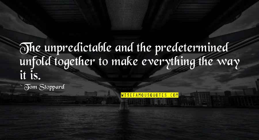 Everything Is Predetermined Quotes By Tom Stoppard: The unpredictable and the predetermined unfold together to