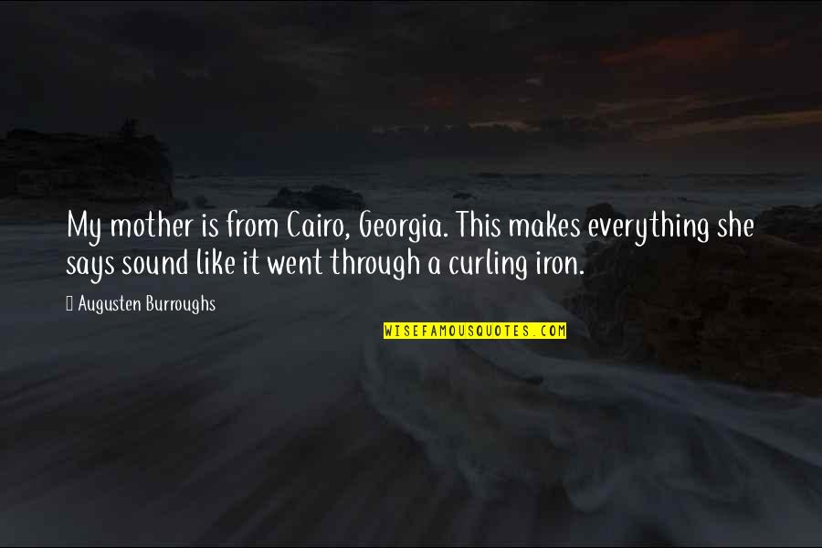 Everything Is Quotes By Augusten Burroughs: My mother is from Cairo, Georgia. This makes