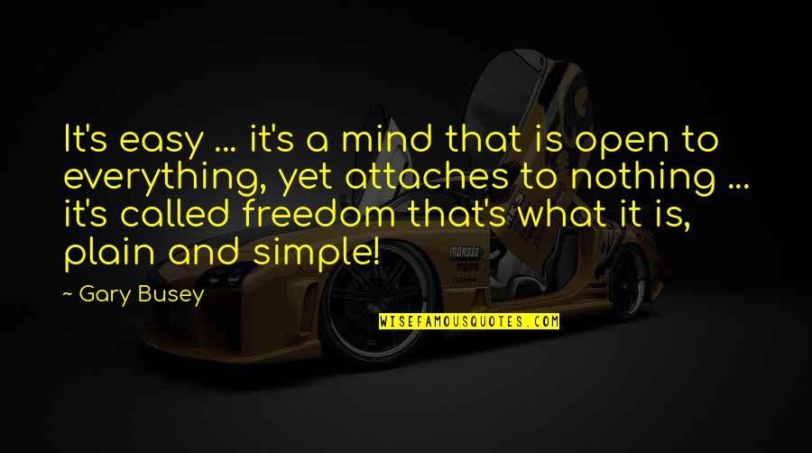 Everything Is Quotes By Gary Busey: It's easy ... it's a mind that is