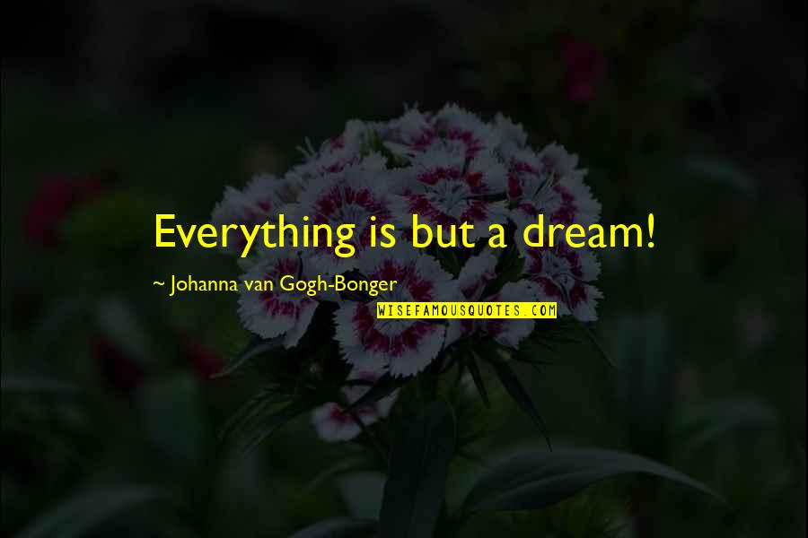 Everything Is Quotes By Johanna Van Gogh-Bonger: Everything is but a dream!