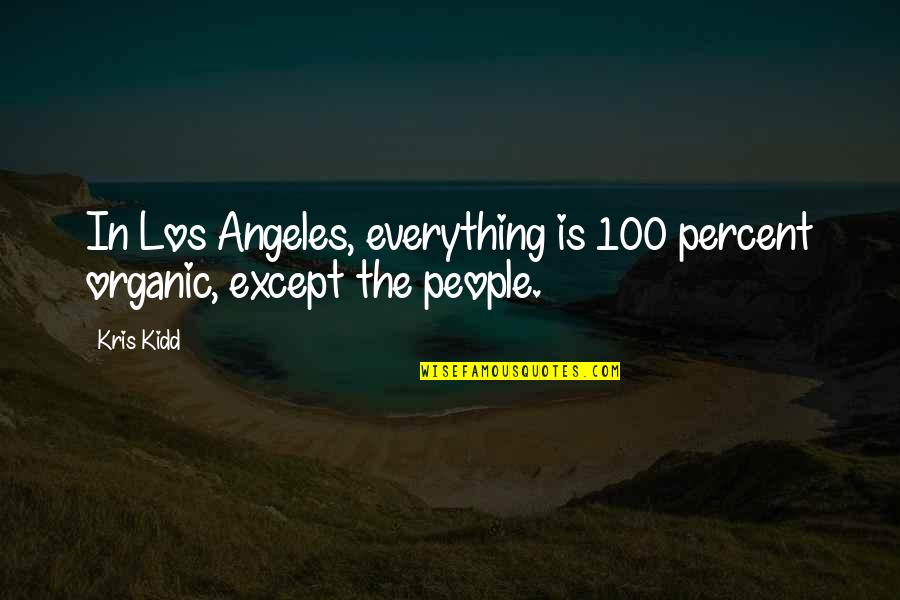 Everything Is Quotes By Kris Kidd: In Los Angeles, everything is 100 percent organic,