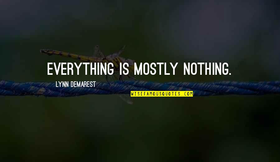Everything Is Quotes By Lynn Demarest: Everything is mostly nothing.
