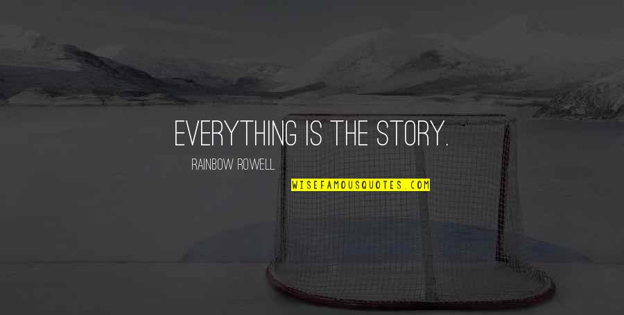 Everything Is Quotes By Rainbow Rowell: Everything is the story.