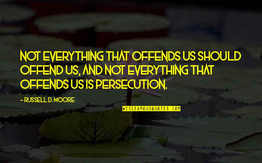 Everything Is Quotes By Russell D. Moore: Not everything that offends us should offend us,