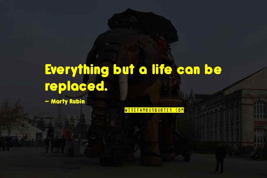 Everything Is Replaced Quotes By Marty Rubin: Everything but a life can be replaced.