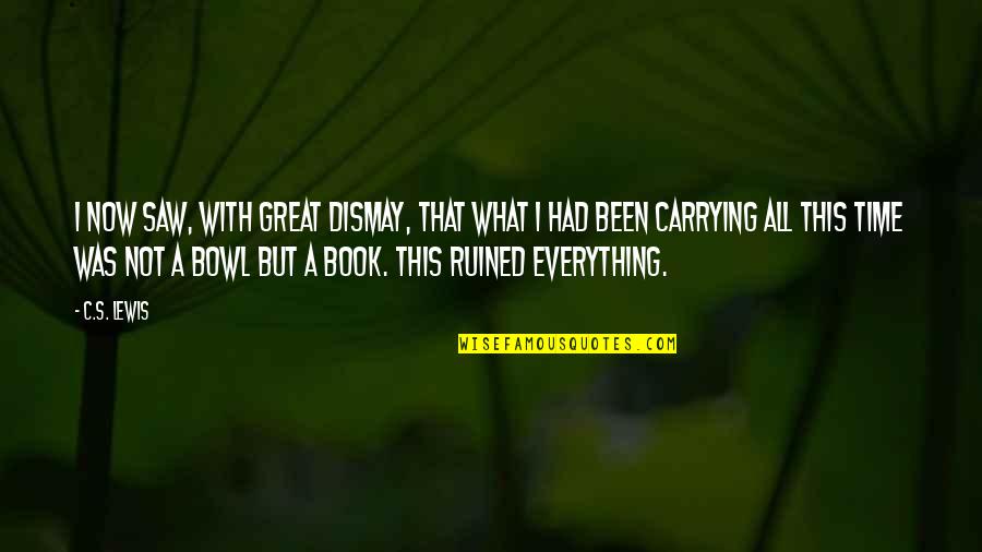 Everything Is Ruined Quotes By C.S. Lewis: I now saw, with great dismay, that what