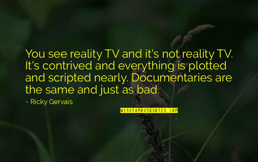 Everything Is Scripted Quotes By Ricky Gervais: You see reality TV and it's not reality