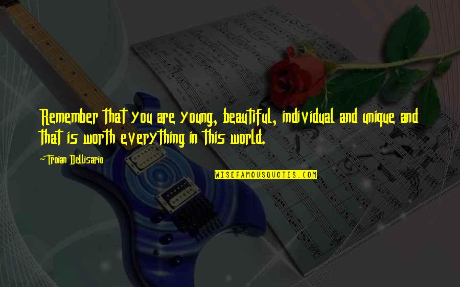 Everything Is So Beautiful Quotes By Troian Bellisario: Remember that you are young, beautiful, individual and
