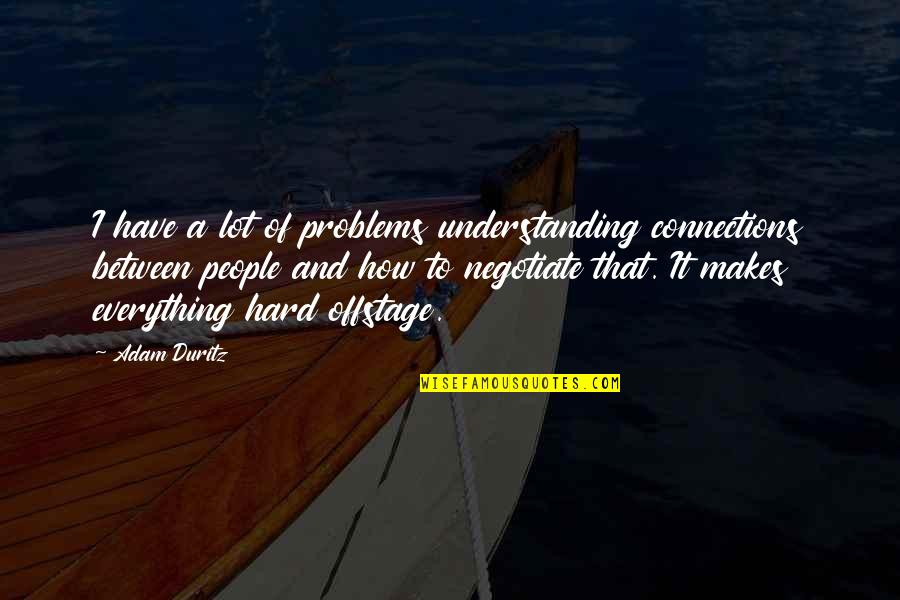 Everything Is So Hard Quotes By Adam Duritz: I have a lot of problems understanding connections