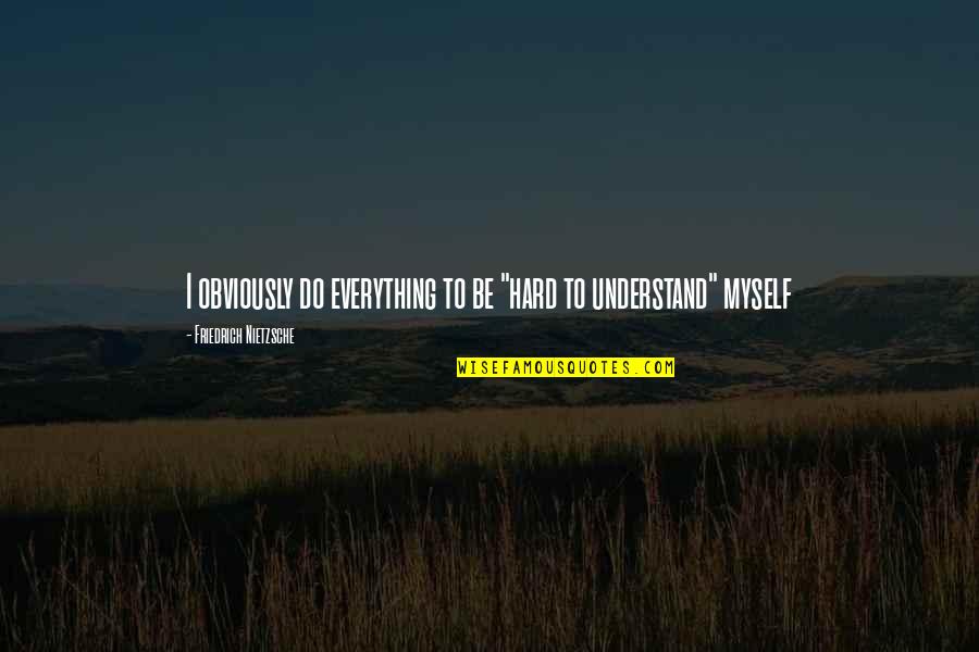 Everything Is So Hard Quotes By Friedrich Nietzsche: I obviously do everything to be "hard to Everything Is So Hard Quotes By Friedrich Nietzsche: I obviously do everything to be "hard to