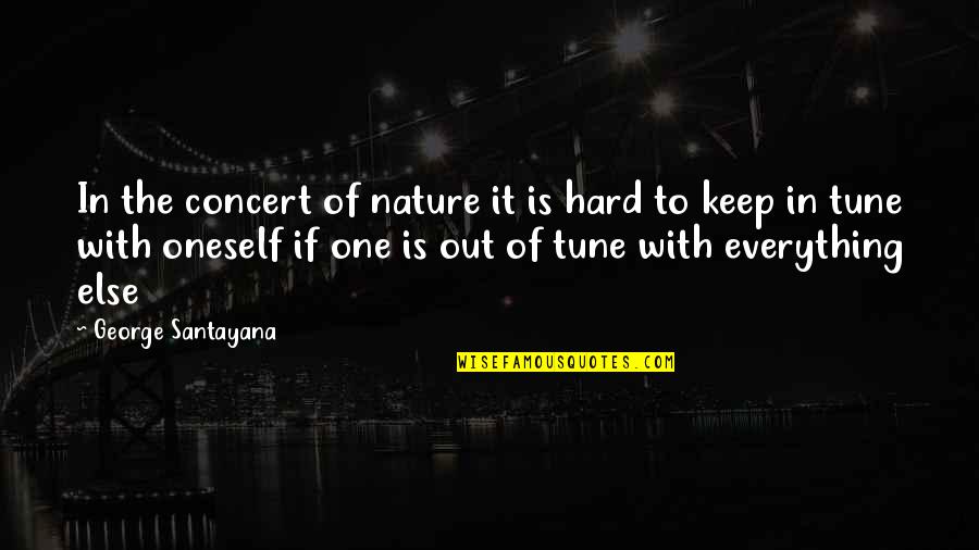 Everything Is So Hard Quotes By George Santayana: In the concert of nature it is hard