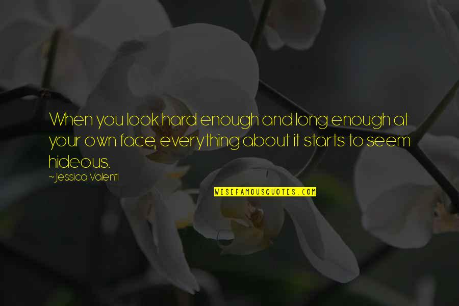 Everything Is So Hard Quotes By Jessica Valenti: When you look hard enough and long enough