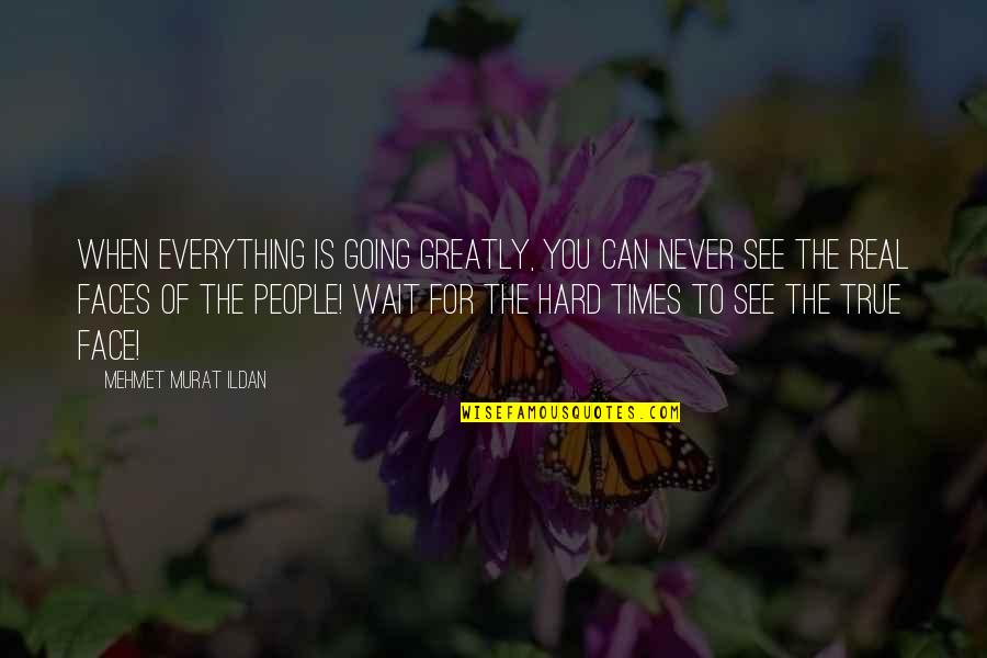 Everything Is So Hard Quotes By Mehmet Murat Ildan: When everything is going greatly, you can never