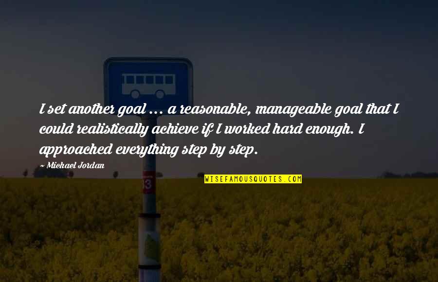 Everything Is So Hard Quotes By Michael Jordan: I set another goal ... a reasonable, manageable Everything Is So Hard Quotes By Michael Jordan: I set another goal ... a reasonable, manageable